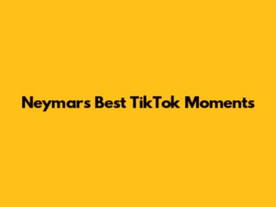 Neymar's Best TikTok Moments