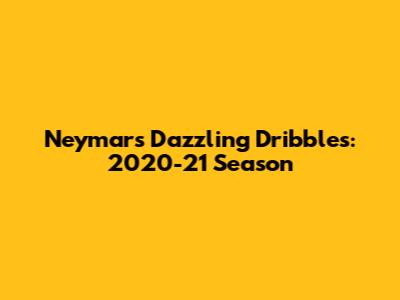 Neymar's Dazzling Dribbles: 2020-21 Season