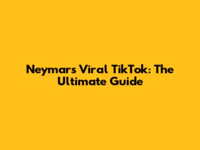 Neymar's Viral TikTok: The Ultimate Guide