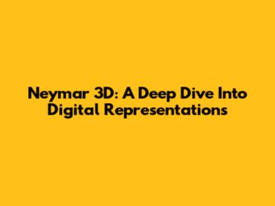 Neymar 3D: A Deep Dive Into Digital Representations