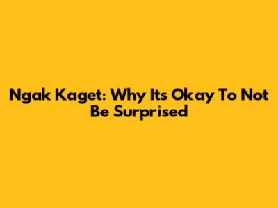 Ngak Kaget: Why It's Okay To Not Be Surprised