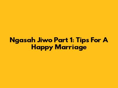 Ngasah Jiwo Part 1: Tips For A Happy Marriage