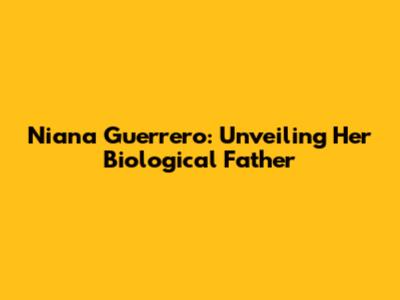 Niana Guerrero: Unveiling Her Biological Father