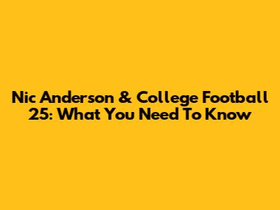 Nic Anderson & College Football 25: What You Need To Know