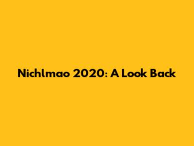 Nichlmao 2020: A Look Back