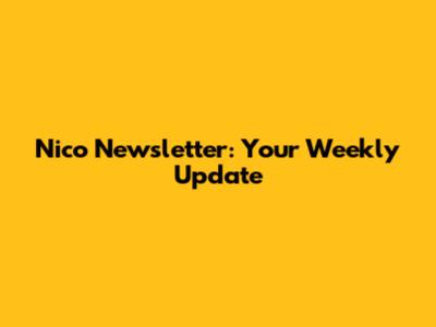 Nico Newsletter: Your Weekly Update