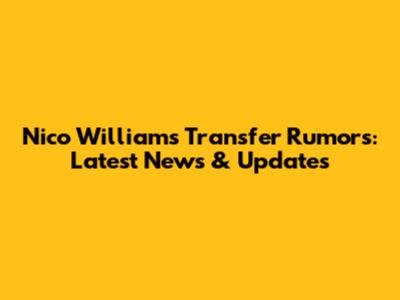 Nico Williams Transfer Rumors: Latest News & Updates