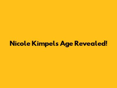 Nicole Kimpel's Age Revealed!