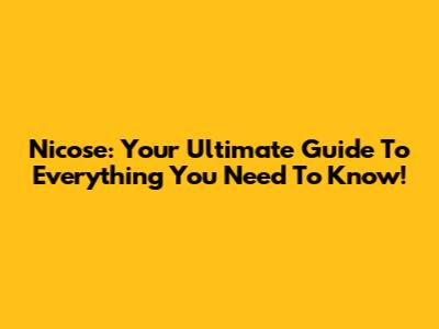 Nicose: Your Ultimate Guide To Everything You Need To Know!