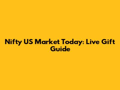 Nifty US Market Today: Live Gift Guide