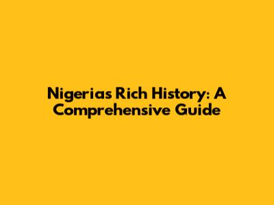 Nigeria's Rich History: A Comprehensive Guide