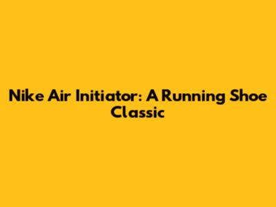 Nike Air Initiator: A Running Shoe Classic
