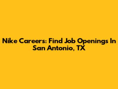 Nike Careers: Find Job Openings In San Antonio, TX