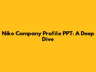 Nike Company Profile PPT: A Deep Dive