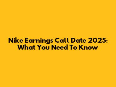 Nike Earnings Call Date 2025: What You Need To Know