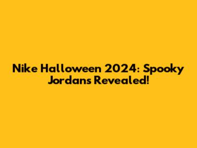 Nike Halloween 2024: Spooky Jordans Revealed!