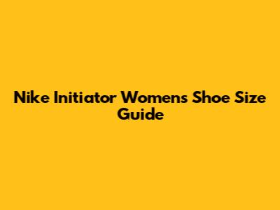 Nike Initiator Women's Shoe Size Guide