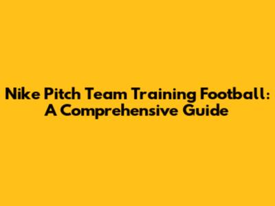 Nike Pitch Team Training Football: A Comprehensive Guide