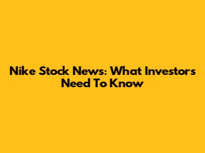 Nike Stock News: What Investors Need To Know