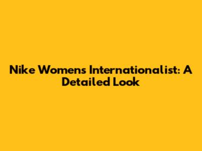 Nike Women's Internationalist: A Detailed Look