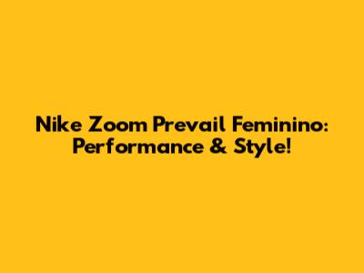 Nike Zoom Prevail Feminino: Performance & Style!