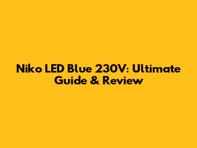 Niko LED Blue 230V: Ultimate Guide & Review