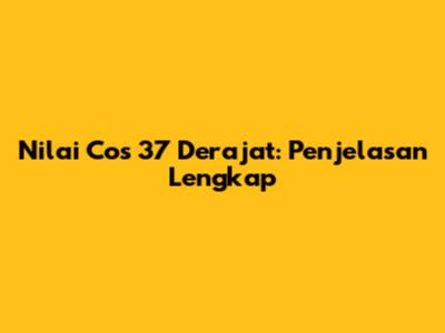 Nilai Cos 37 Derajat: Penjelasan Lengkap