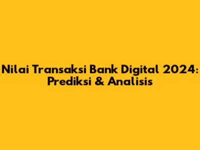 Nilai Transaksi Bank Digital 2024: Prediksi & Analisis