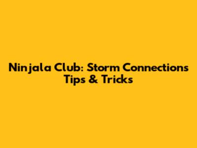 Ninjala Club: Storm Connections Tips & Tricks