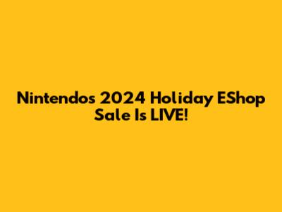 Nintendo's 2024 Holiday EShop Sale Is LIVE!