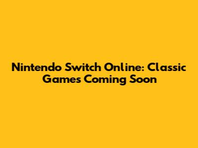 Nintendo Switch Online: Classic Games Coming Soon