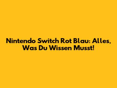 Nintendo Switch Rot Blau: Alles, Was Du Wissen Musst!