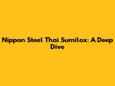Nippon Steel Thai Sumilox: A Deep Dive