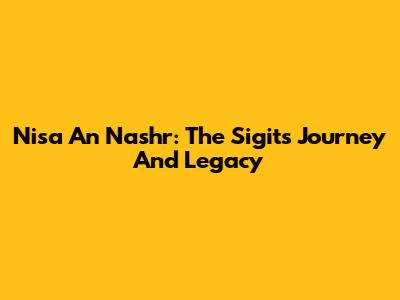 Nisa An Nashr: The Sigit's Journey And Legacy