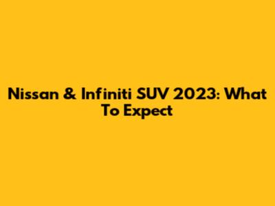 Nissan & Infiniti SUV 2023: What To Expect