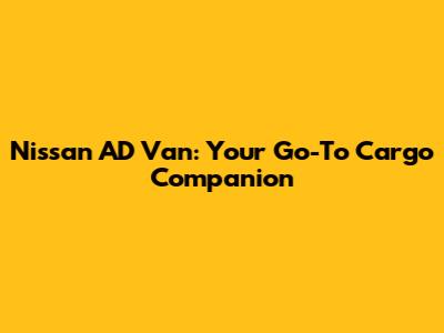 Nissan AD Van: Your Go-To Cargo Companion