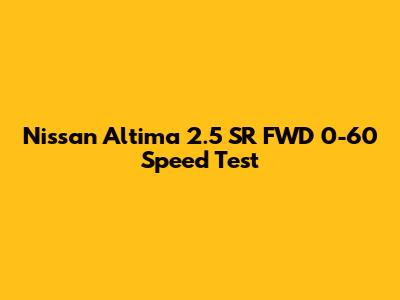 Nissan Altima 2.5 SR FWD 0-60 Speed Test