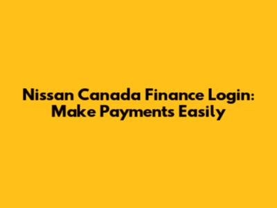 Nissan Canada Finance Login: Make Payments Easily