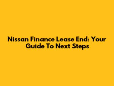 Nissan Finance Lease End: Your Guide To Next Steps