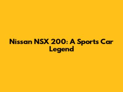 Nissan NSX 200: A Sports Car Legend