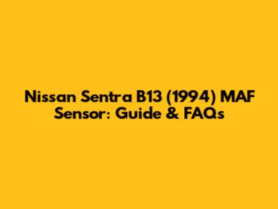 Nissan Sentra B13 (1994) MAF Sensor: Guide & FAQs