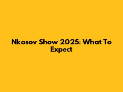 Nkosov Show 2025: What To Expect