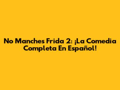 No Manches Frida 2: ¡La Comedia Completa En Español!