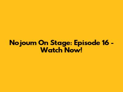 Nojoum On Stage: Episode 16 - Watch Now!