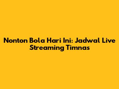 Nonton Bola Hari Ini: Jadwal Live Streaming Timnas