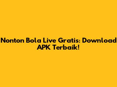 Nonton Bola Live Gratis: Download APK Terbaik!