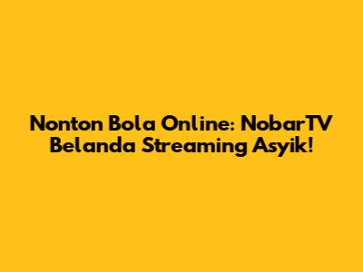Nonton Bola Online: NobarTV Belanda Streaming Asyik!