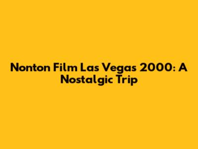 Nonton Film Las Vegas 2000: A Nostalgic Trip