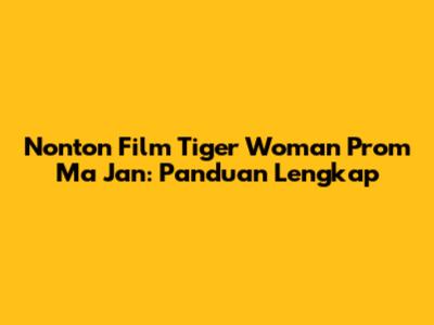 Nonton Film Tiger Woman Prom Ma Jan: Panduan Lengkap