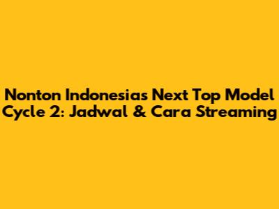 Nonton Indonesia's Next Top Model Cycle 2: Jadwal & Cara Streaming